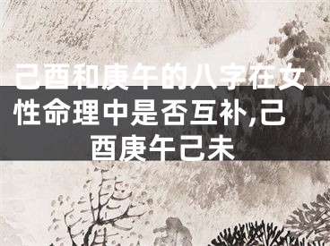己酉和庚午的八字在女性命理中是否互补,己酉庚午己未
