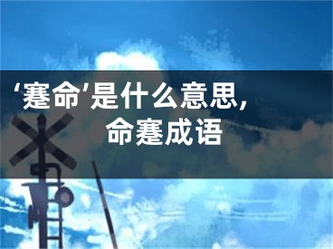 ‘蹇命’是什么意思,命蹇成语