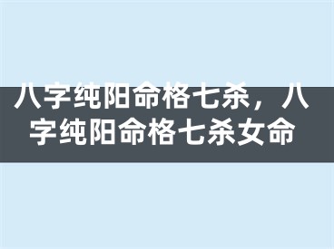 八字纯阳命格七杀，八字纯阳命格七杀女命