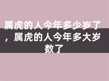 属虎的人今年多少岁了，属虎的人今年多大岁数了