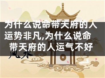 为什么说命带天府的人运势非凡,为什么说命带天府的人运气不好