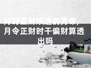 月时正财双透的男命,月令正财时干偏财算透出吗