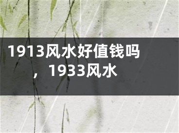 1913风水好值钱吗，1933风水
