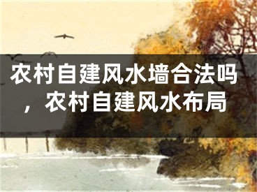 农村自建风水墙合法吗，农村自建风水布局