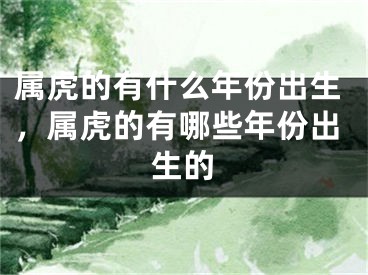 属虎的有什么年份出生，属虎的有哪些年份出生的