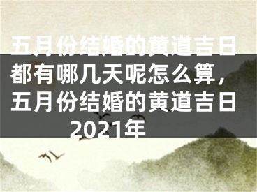 五月份结婚的黄道吉日都有哪几天呢怎么算，五月份结婚的黄道吉日2021年