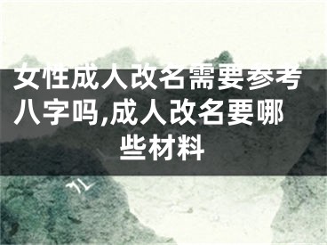 女性成人改名需要参考八字吗,成人改名要哪些材料