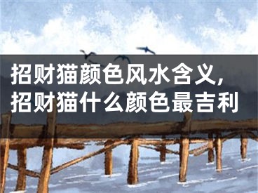 招财猫颜色风水含义,招财猫什么颜色最吉利