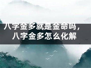 八字金多就是金命吗，八字金多怎么化解