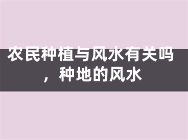 农民种植与风水有关吗,种地的风水