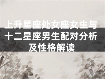 上升星座处女座女生与十二星座男生配对分析及性格解读