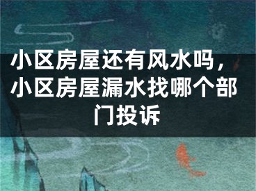 小区房屋还有风水吗,小区房屋漏水找哪个部门投诉
