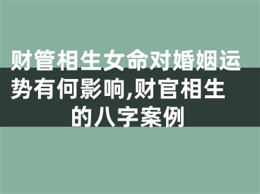 财管相生女命对婚姻运势有何影响,财官相生的八字案例