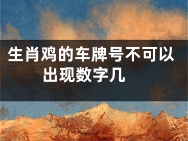 生肖鸡的车牌号不可以出现数字几 