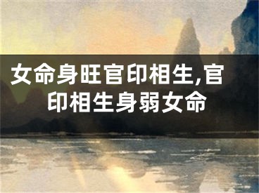 女命身旺官印相生,官印相生身弱女命