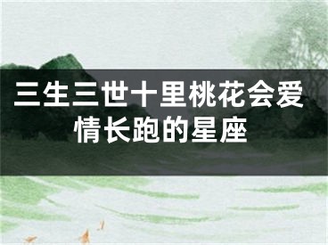 三生三世十里桃花会爱情长跑的星座