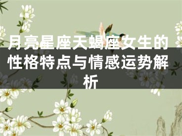 月亮星座天蝎座女生的性格特点与情感运势解析