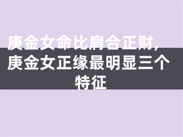 庚金女命比肩合正财,庚金女正缘最明显三个特征