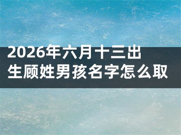 2026年六月十三出生顾姓男孩名字怎么取