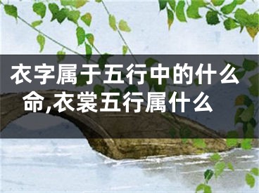 衣字属于五行中的什么命,衣裳五行属什么