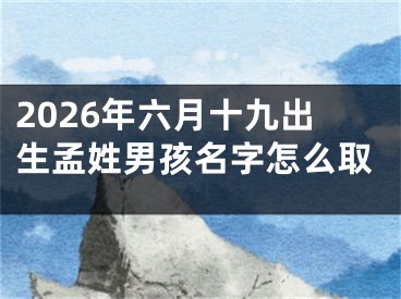 2026年六月十九出生孟姓男孩名字怎么取