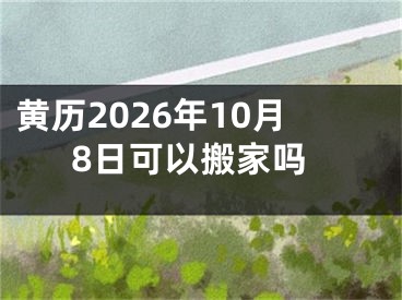 黄历2026年10月8日可以搬家吗
