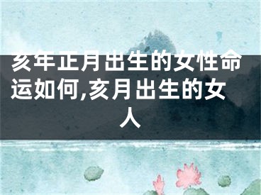 亥年正月出生的女性命运如何,亥月出生的女人