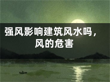 强风影响建筑风水吗，风的危害