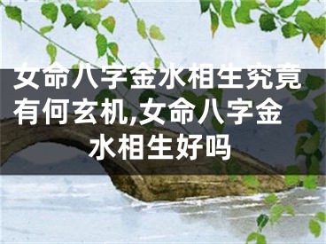 女命八字金水相生究竟有何玄机,女命八字金水相生好吗