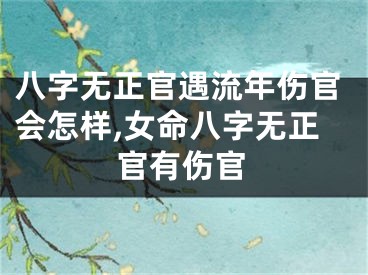 八字无正官遇流年伤官会怎样,女命八字无正官有伤官