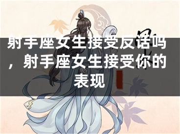 射手座女生接受反话吗，射手座女生接受你的表现