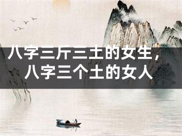 八字三斤三土的女生，八字三个土的女人