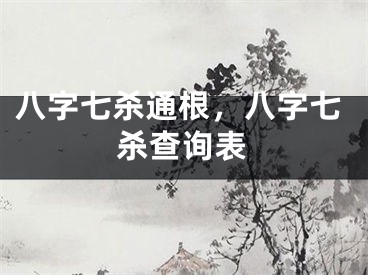 八字七杀通根，八字七杀查询表