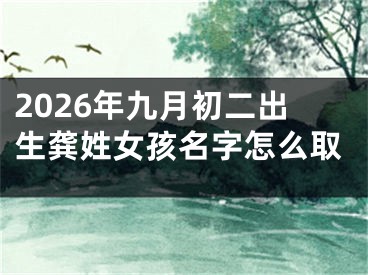 2026年九月初二出生龚姓女孩名字怎么取