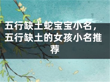 五行缺土蛇宝宝小名，五行缺土的女孩小名推荐