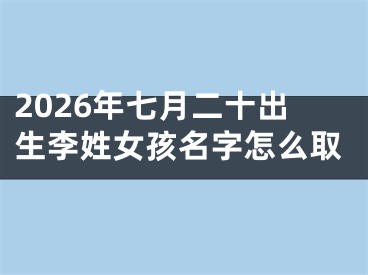 2026年七月二十出生李姓女孩名字怎么取