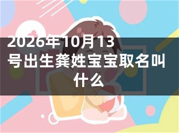 2026年10月13号出生龚姓宝宝取名叫什么