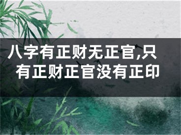 八字有正财无正官,只有正财正官没有正印