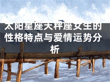 太阳星座天秤座女生的性格特点与爱情运势分析