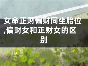 女命正财偏财同坐胎位,偏财女和正财女的区别