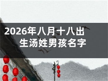 2026年八月十八出生汤姓男孩名字
