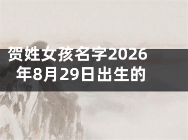 贺姓女孩名字2026年8月29日出生的