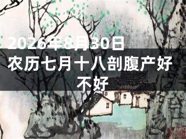 2026年8月30日农历七月十八剖腹产好不好