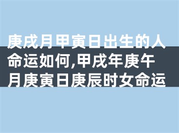 庚戌月甲寅日出生的人命运如何,甲戌年庚午月庚寅日庚辰时女命运