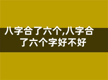 八字合了六个,八字合了六个字好不好