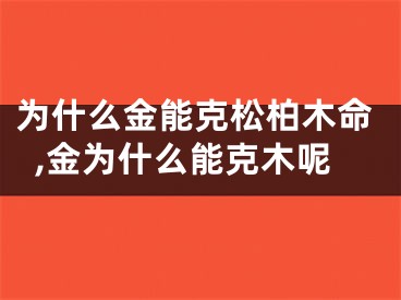 为什么金能克松柏木命,金为什么能克木呢