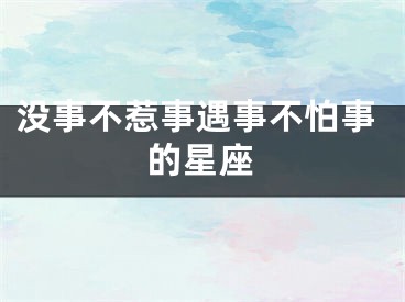 没事不惹事遇事不怕事的星座
