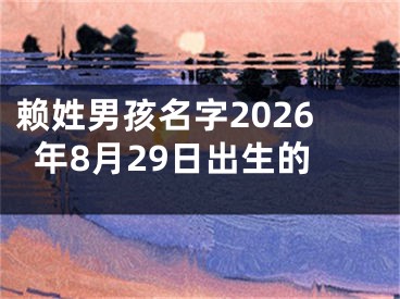 赖姓男孩名字2026年8月29日出生的