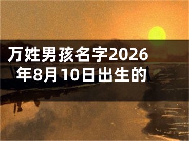 万姓男孩名字2026年8月10日出生的