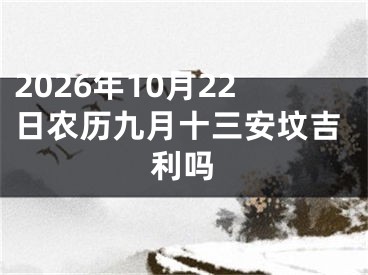 2026年10月22日农历九月十三安坟吉利吗